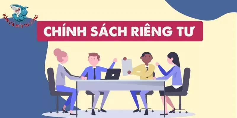 Tại sao  bắn cá đổi thưởng cần chính sách quyền riêng tư